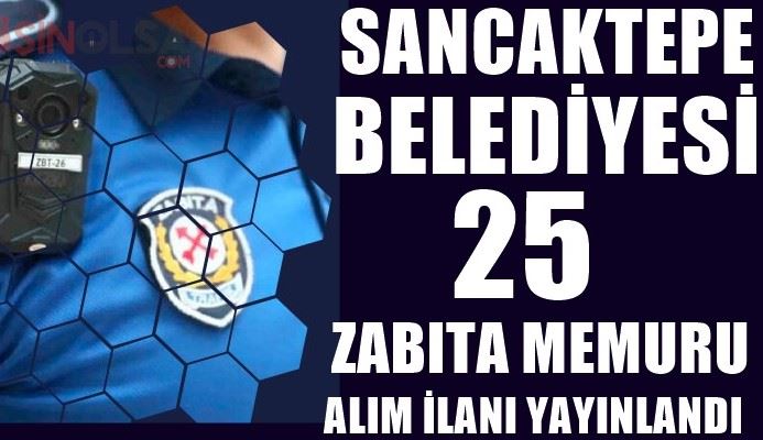 SANCAKTEPE BELEDİYESİ 25 ZABITA MEMURU ALIM İLANI YAYINLADI