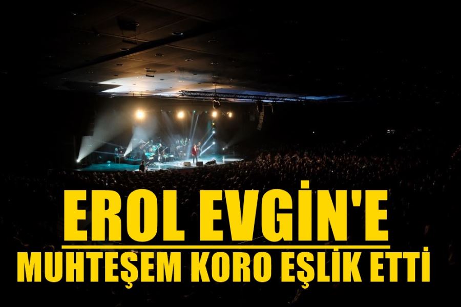 EROL EVGİN’E MUHTEŞEM KORO