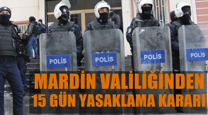 MARDİN VALİLİĞİNDEN TOPLANTI VE GÖSTERİ YÜRÜYÜŞLERİNİ 15 GÜN YASAKLAMA KARARI