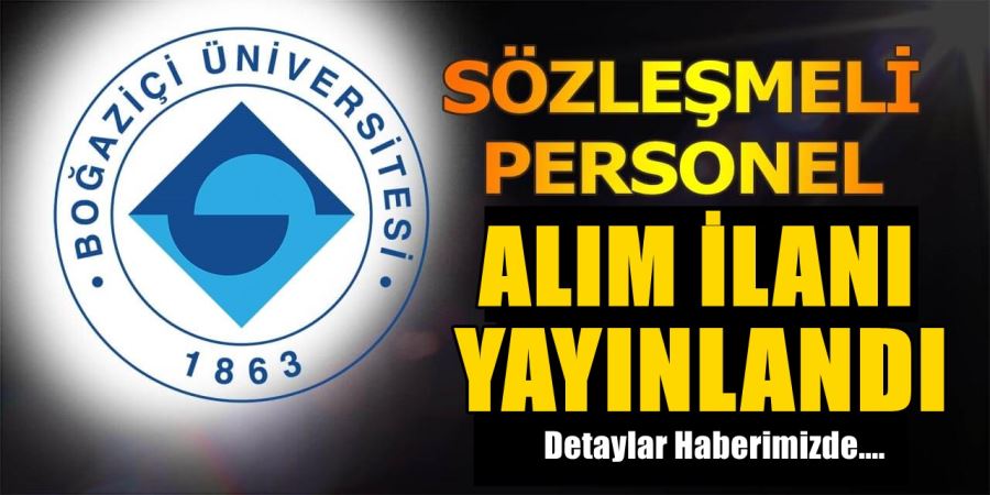 BOĞAZİÇİ ÜNİVERSİTESİ SÖZLEŞMELİ PERSONEL ALIM İLANI YAYINLADI