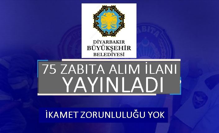 DİYARBAKIR BÜYÜKŞEHİR BELEDİYESİ 75 ZABITA MEMURU ALIM İLANI YAYINLADI