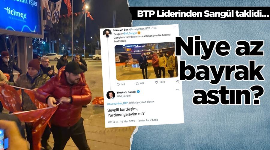 BTP Lideri Hüseyin Baş’tan Sarıgül taklidi : Niye az bayrak astın?