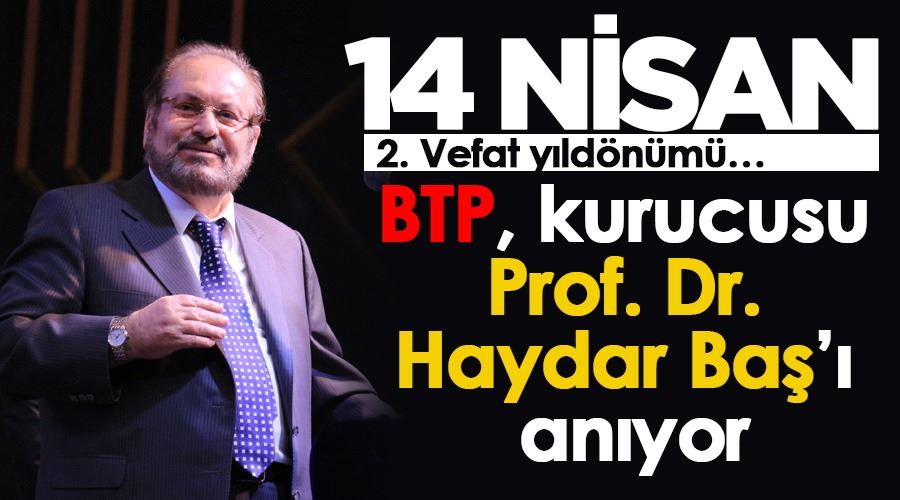  BTP, kurucusu Prof. Dr. Haydar Baş’ı anıyor