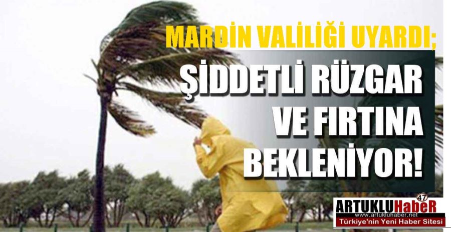 MARDİN VALİLİĞİNDEN FIRTINA VE ŞİDDETLİ RÜZGAR UYARISI