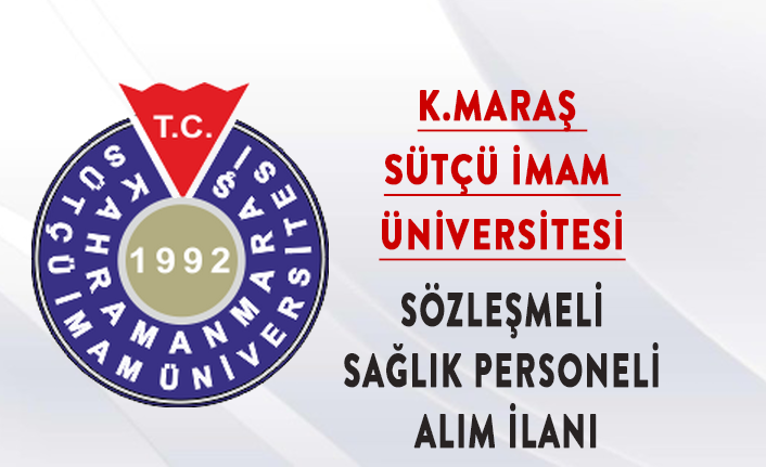 K.MARAŞ SÜTÇÜ İMAM ÜNİVERSİTESİ SÖZLEŞMELİ SAĞLIK PERSONELİ ALIM İLANI YAYINLADI