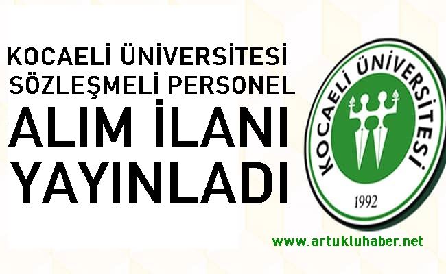 KOCAELİ ÜNİVERSİTESİ SÖZLEŞMELİ PESONEL ALIM İLANI YAYINLADI