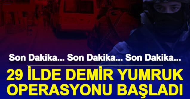 29 İlde Eş Zamanlı Demir Yumruk Operasyonu Gerçekleştirildipo