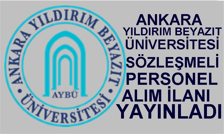 ANKARA YILDIRIM BEYAZIT ÜNİVERSİTESİ SÖZLEŞMELİ  PERSONEL  ALIM İLANI YAYINLADI