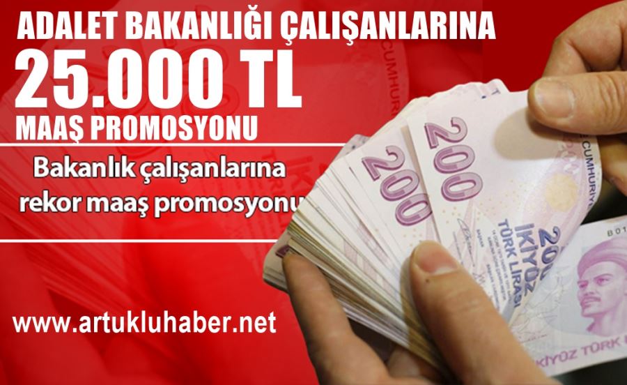 ADALET BAKANLIĞI ÇALIŞANLARINA 25 BİN TL REKOR MAAŞ PROMOSYONU