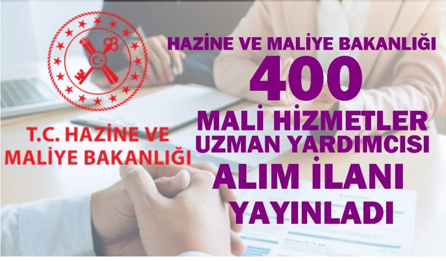 MALİYE BAKANLIĞI 4OO MALİ HİZMETLE UZMAN YARDIMCISI ALIM İLANI YAYINLADI