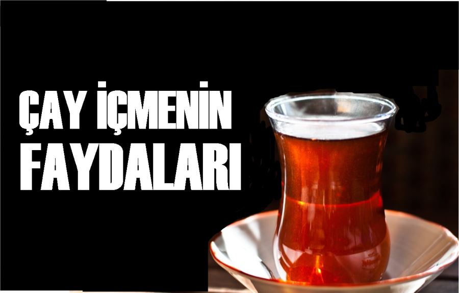 ÇAY İÇMENİN FAYDALARI