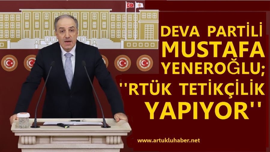 DEVA PARTİLİ MUSTAFA YENEROĞLU  ; 