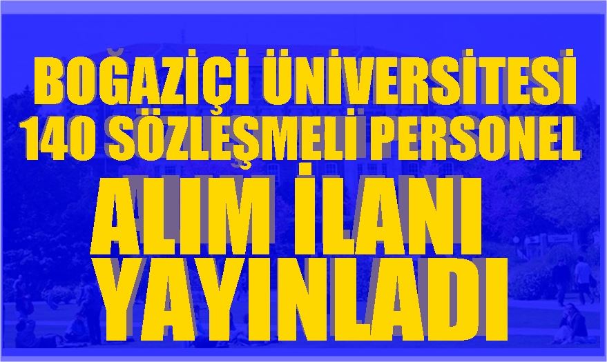 BOĞAZİÇİ ÜNİVERSİTESİ 140 SÖZLEŞMELİ PERSONEL ALIM İLANI YAYINLADI