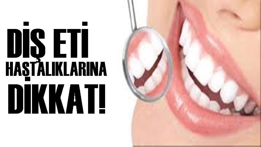 DİŞ ETİ HASTALIKLARINA DİKKAT!