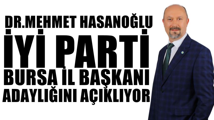 DR.MEHMET HASANOĞLU İYİ PARTİ BURSA İL BAŞKANI ADAYLIĞINI AÇIKLIYOR