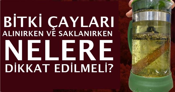 Bitki çayları alınırken ve saklanırken nelere dikkat edilmeli?