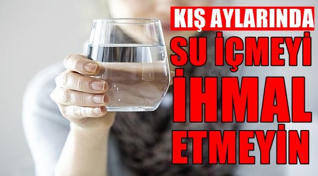 Kış aylarında da su içmeyi ihmal etmeyin 