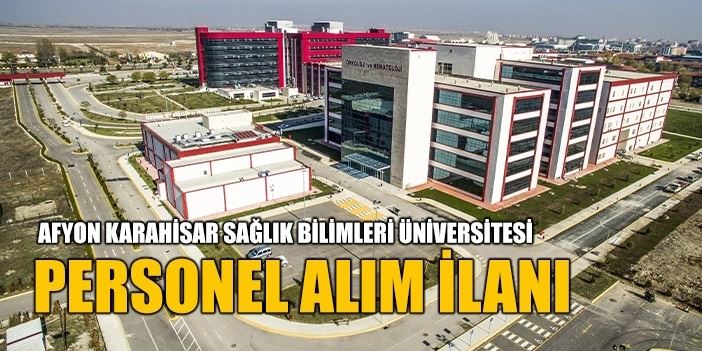 AFYONKARAHİSAR SAĞLIK BİLİMLERİ ÜNİVERSİTESİ 316 SÖZLEŞMELİ PERSONEL ALIM İLANI YAYINLADI