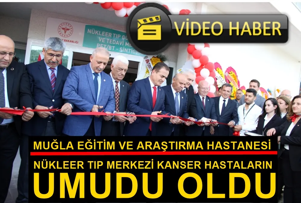  MUĞLA EĞİTİM VE ARAŞTIRMA HASTANESİ NÜKLEER TIP MERKEZİ KANSER HASTALARININ UMUDU OLDU