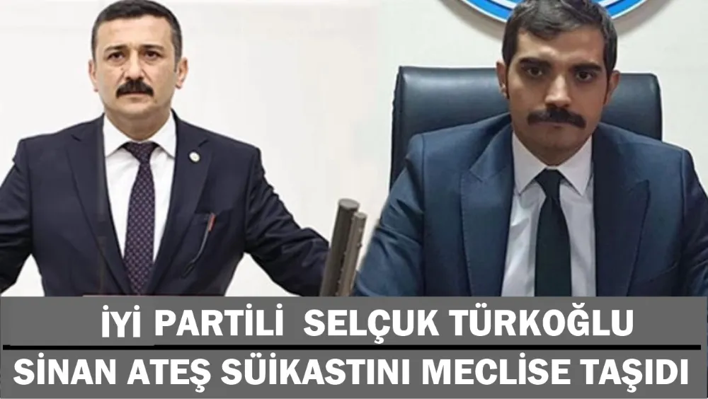 İYİ PARTİLİ TÜRKOĞLO SİNAN ATEŞ SÜİKASTINI TBMM