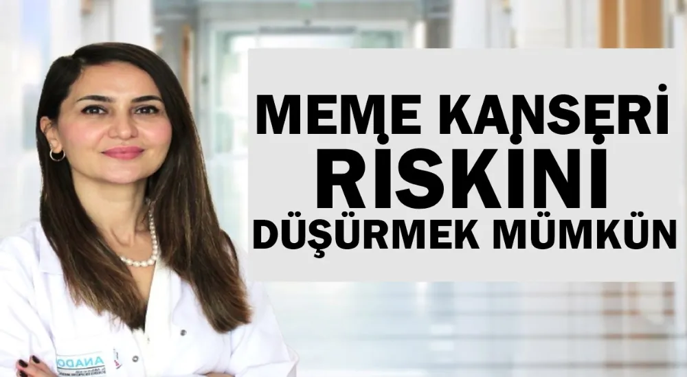 MEME KANSERİ RİSKİNİ  DÜŞÜRMEK MÜMKÜN!