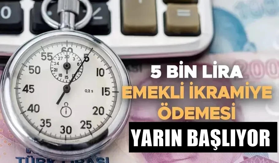 EMEKLİLERE 5 BİN TL İKRAMİYE ÖDEME GÜNLERİ AÇIKLANDI