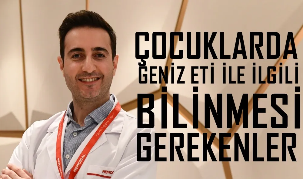 ÇOCUKLARDA GENİZ ETİ İLE İLGİLİ BİLMENİZ GEREKENLER