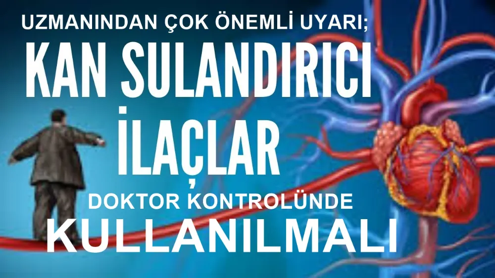 Kan sulandırıcı ilaçlar mutlaka  hekim kontrolünde kullanılmalı   