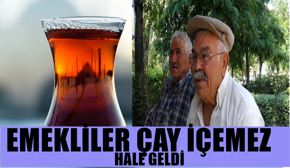 Emekliler 1 çayın hesabını yapar oldu!