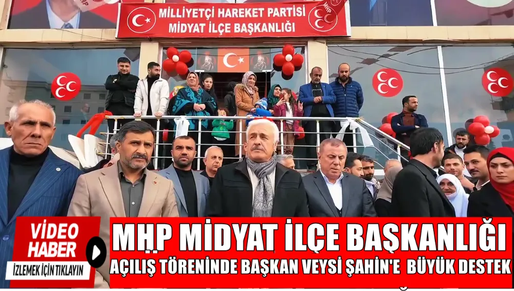 MHP MİDYAT YENİ HİZMET BİNASI AÇILIŞ TÖRENİNDE BAŞKAN  VEYSİ ŞAHİN