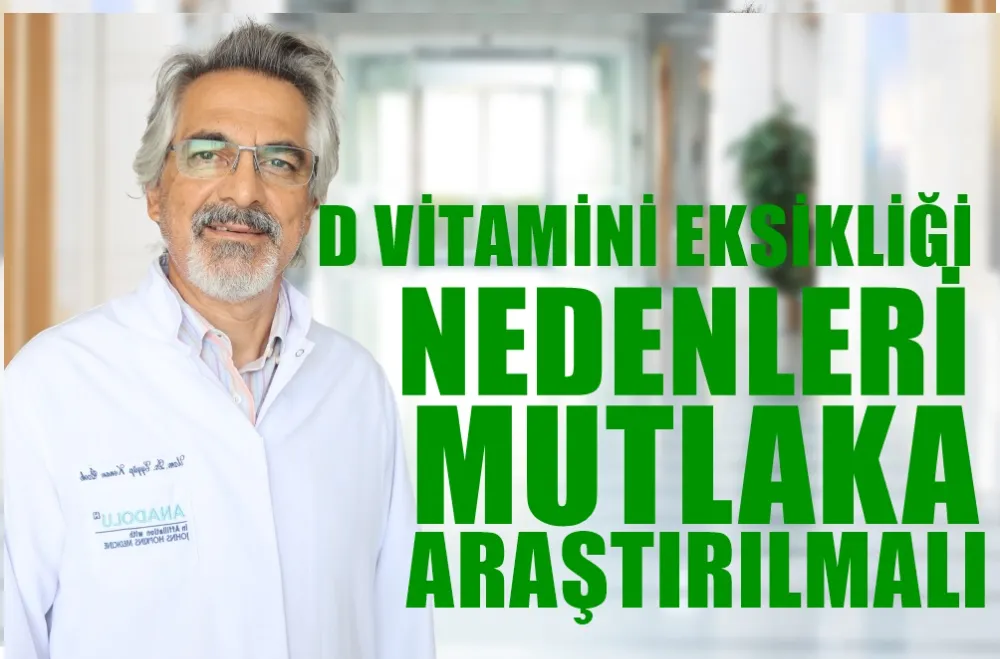 D vitamini eksikliğinin nedeni araştırılmalı