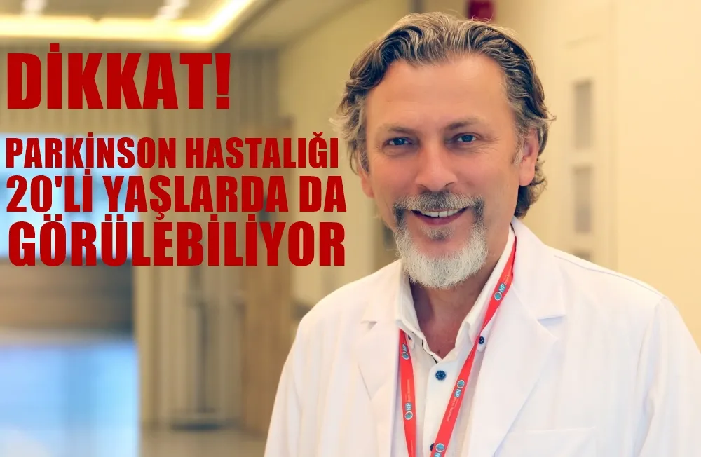 Parkinson hastalığı 20’li yaşlarda da görülebiliyor 