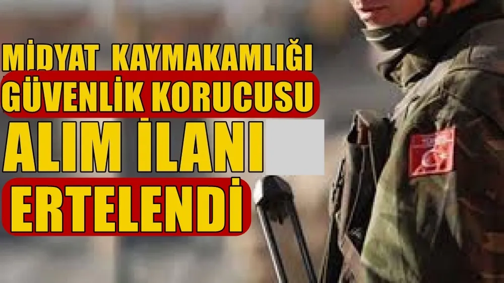 MİDYAT KAYMAKAMLIĞI GÜVENLİK  KORUCUSU ALIMI ERTELENDİ