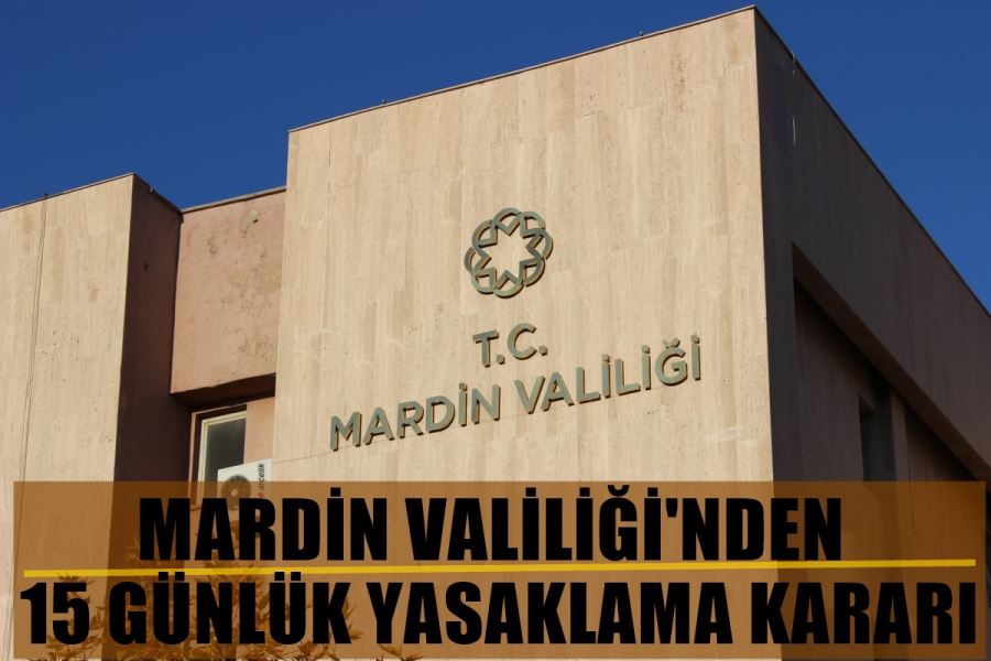 MARDİN VALİLİĞİ TOPLANTI VE GÖSTERİ YASAĞINI 15 GÜN DAHA UZATTI