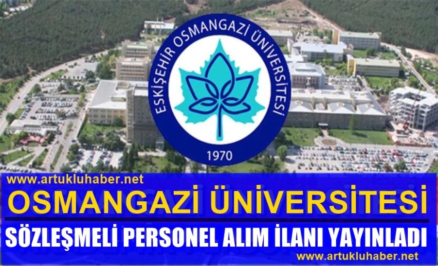 ESKİŞEHİR OSMANGAZİ ÜNİVERSİTESİ SÖZLEŞMELİ PERSONEL ALIM İLANI YAYINLADI