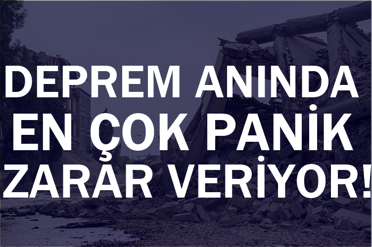 DEPREM ANINDA EN ÇOK PANİK ZARAR VERİYOR!
