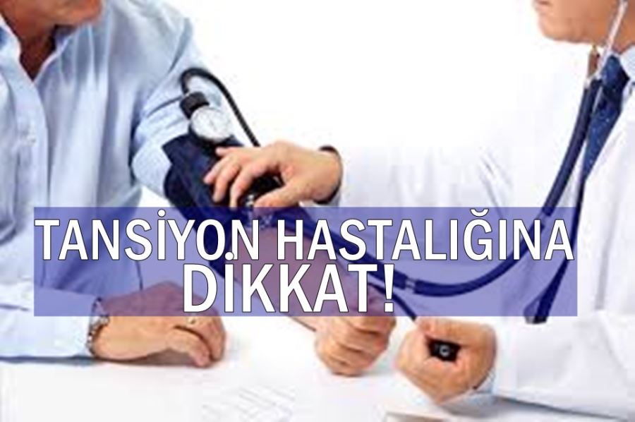 TANSİYON HASTALIĞINA DİKKAT!