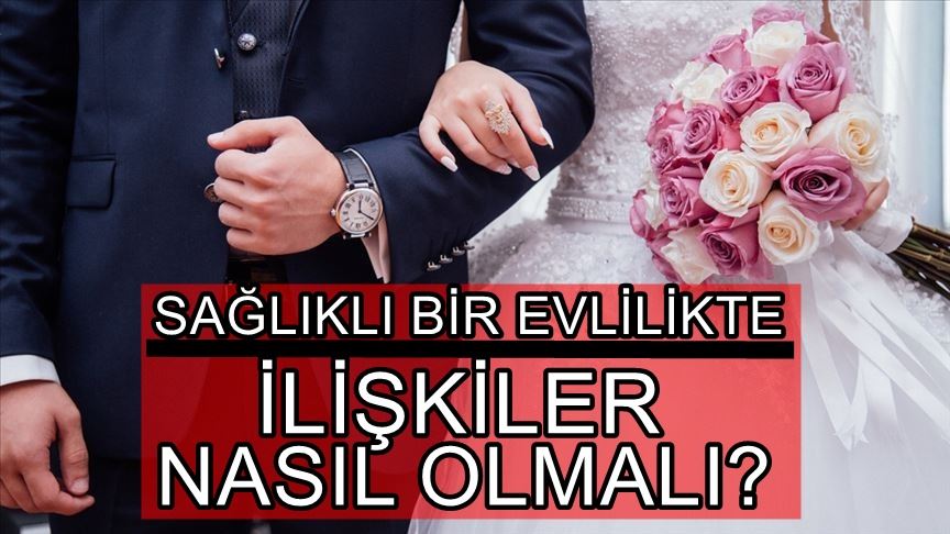 Sağlıklı bir evlilikte ilişkiler nasıl olmalı?