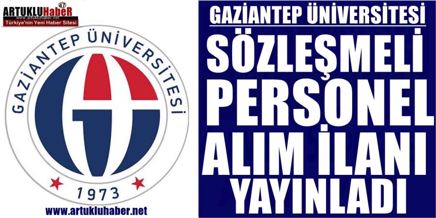 GAZİANTEP ÜNİVERSİTESİ SÖZLEŞMELİ PERSONEL ALIM İLANI YAYINLADI