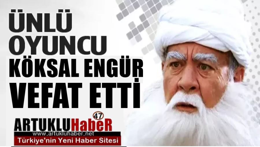 ÜNLÜ OYUNCU KÖKSAL ENGÜR 77 YAŞINDA VEFAT ETTİ