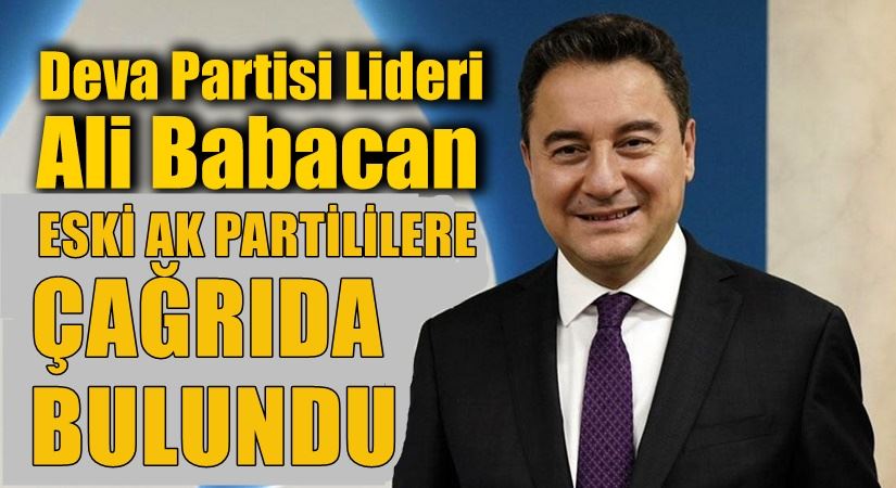 ALİ BABACAN’DAN ESKİ AK PARTİLİ SEÇMENE TARİHİ ÇAĞRI