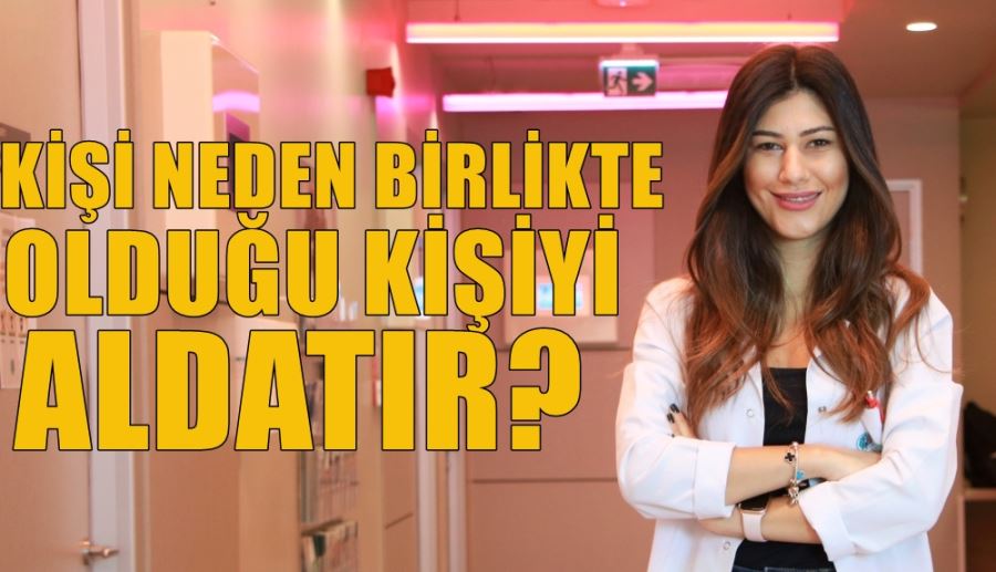 Kişi neden birlikte olduğu kişiyi aldatır?