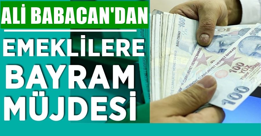 ALİ BABACAN’DAN EMEKLİYE BAYRAM İKRAMİYESİ AÇIKLAMASI