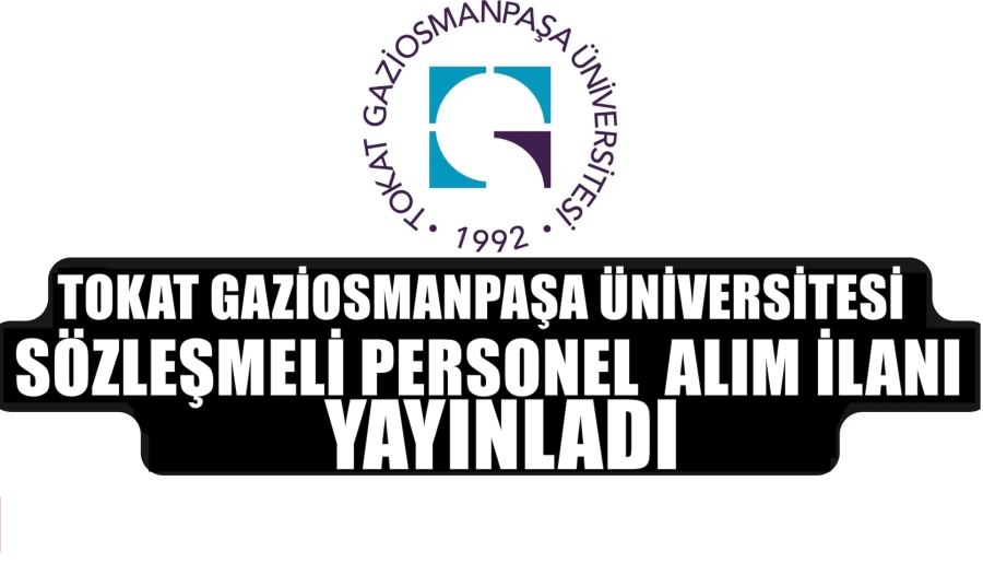 TOKAT GAZİOSMANPAŞA ÜNİVERSİTESİ SÖZLEŞMELİ PERSONEL ALIM İLANI YAYAINLADI