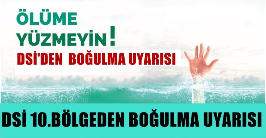 DSİ 10.BÖLGEDEN BOĞULMA UYARISI