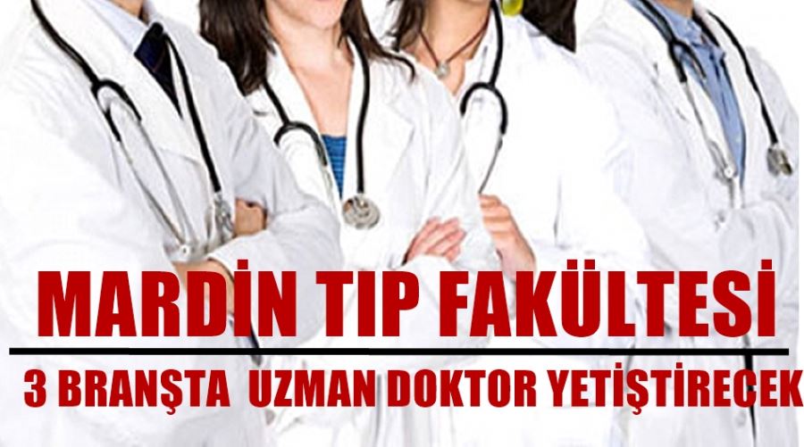 MARDİN TIP FAKÜLTESİ 3 BRANŞTA UZMAN DOKTOR YETİŞTİRECEK