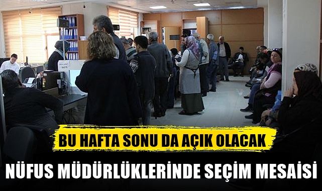 NÜFUS MÜDÜRLÜKLERİ BU HAFTA SONU DA AÇIK OLACAK