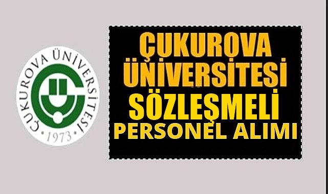 ÇUKUROVA  ÜNİVERSİTESİ  SÖZLEŞMELİ PERSONEL ALIM İLANI YAYINLADI