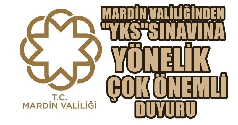 MARDİN VALİLİĞİNDEN YKS SINAVINA YÖNELİK ÇOK ÖNEMLİ DUYURU