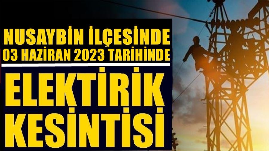 NUSAYBİN İLÇESİNDE 3 HAZİRAN 2023 TARİHİNDE ELEKTİRİK KESİNTİSİ